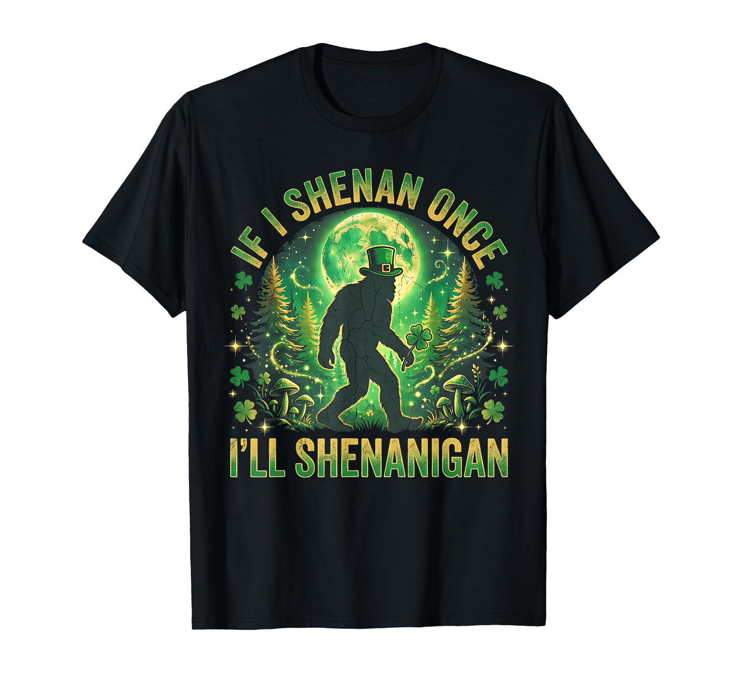 If I Shenan Once I’ll Shenanigan Bigfoot Funny St Patrick’s T-Shirt