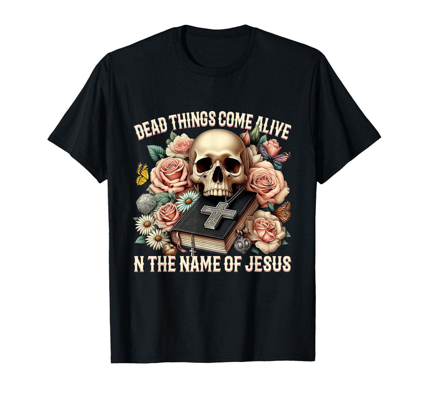 Dead Things Come Alive in The Name of Jesus Design T-Shirt