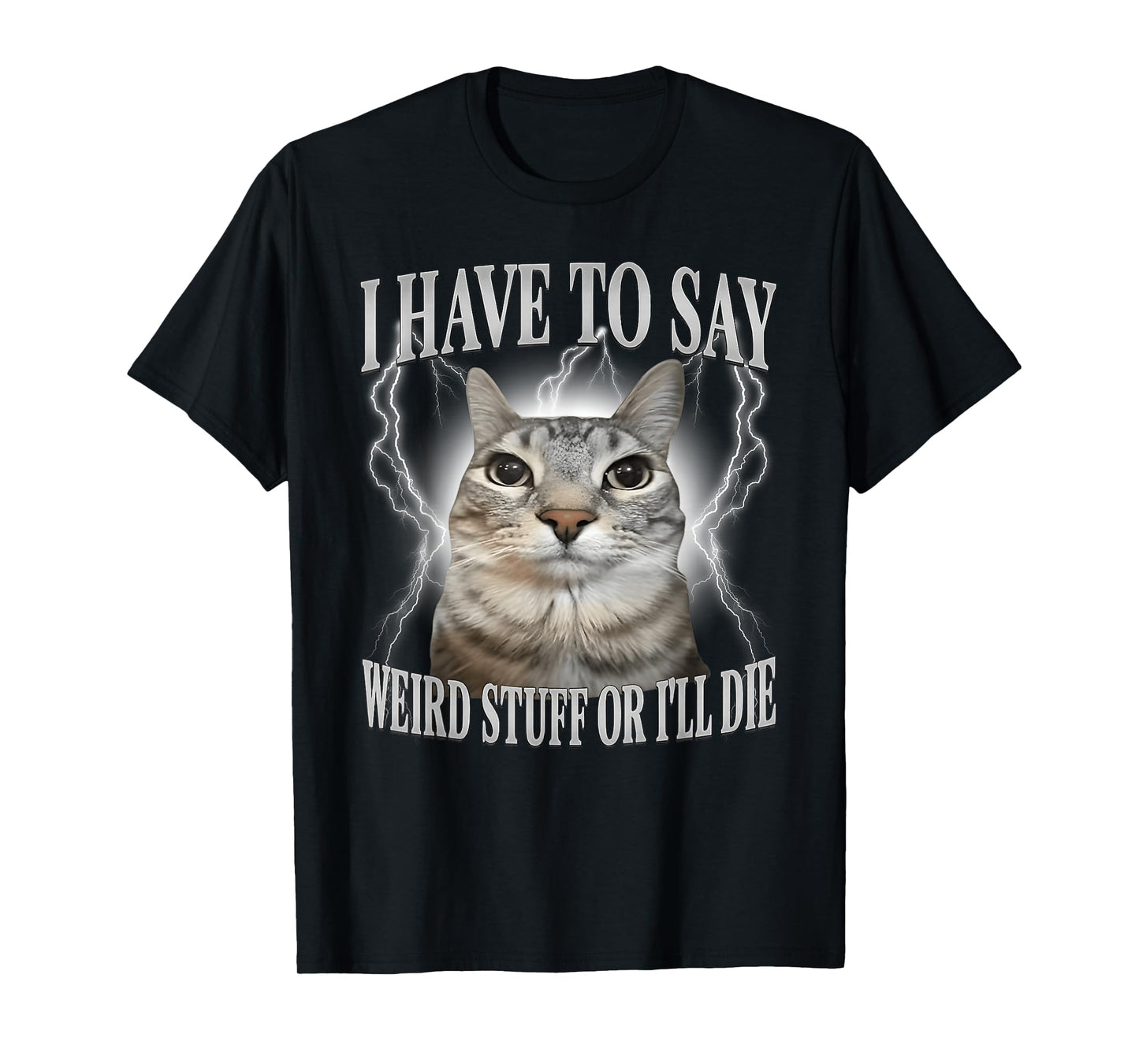 I Have to Say Weird Stuff or I'll Die Funny Cat Meme T-Shirt