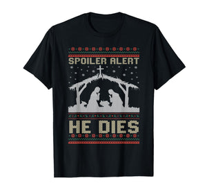 Spoiler Alert He Dies Jesus Nativity Scene Ugly Christmas T-Shirt