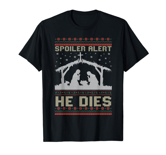 Spoiler Alert He Dies Jesus Nativity Scene Ugly Christmas T-Shirt