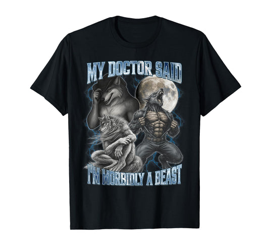My Doctor Said I’m Morbidly A Beast Funny Cringe Alpha Wolf T-Shirt