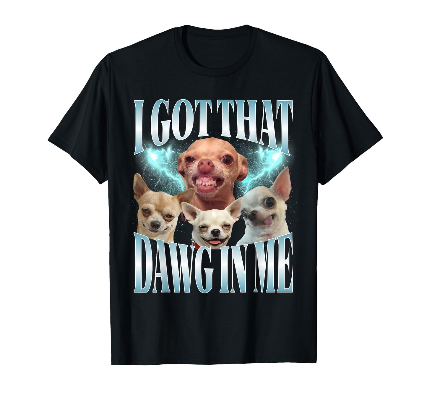I Got That Dawg in Me Funny Dog Chihuahua Lovers Funny Meme T-Shirt