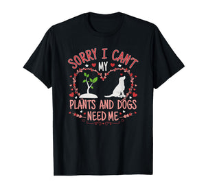 Sorry I Can't My Plants and Dogs Need Me Funny Gardening T-Shirt