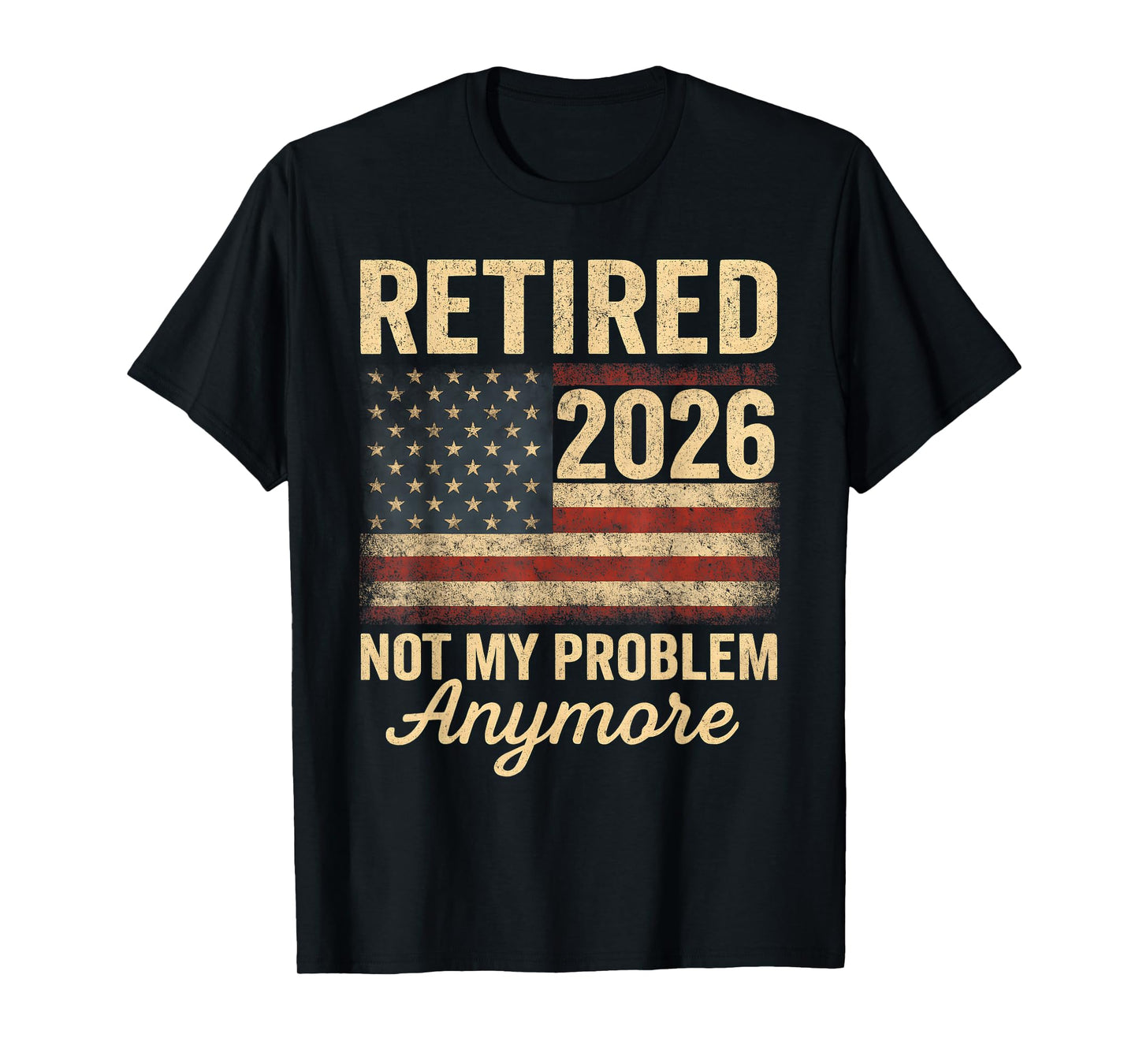 Retired 2026 not My Problem Anymore US Flag for Retirement T-Shirt