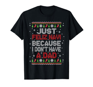 Just Feliz Navi Because I Don't Have A Dad Christmas T-Shirt