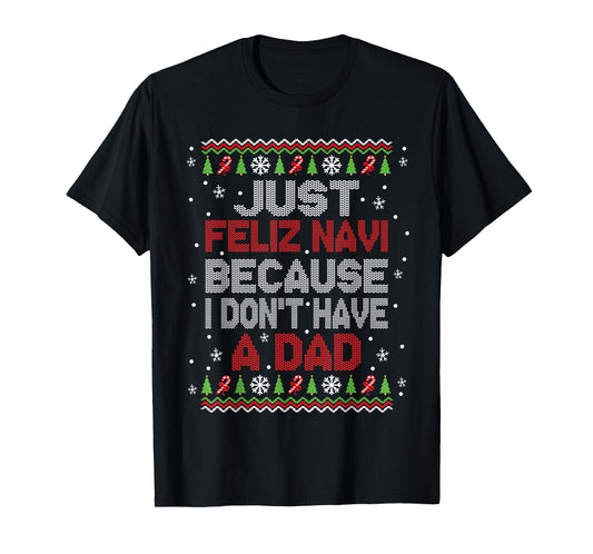 Just Feliz Navi Because I Don't Have A Dad Christmas T-Shirt
