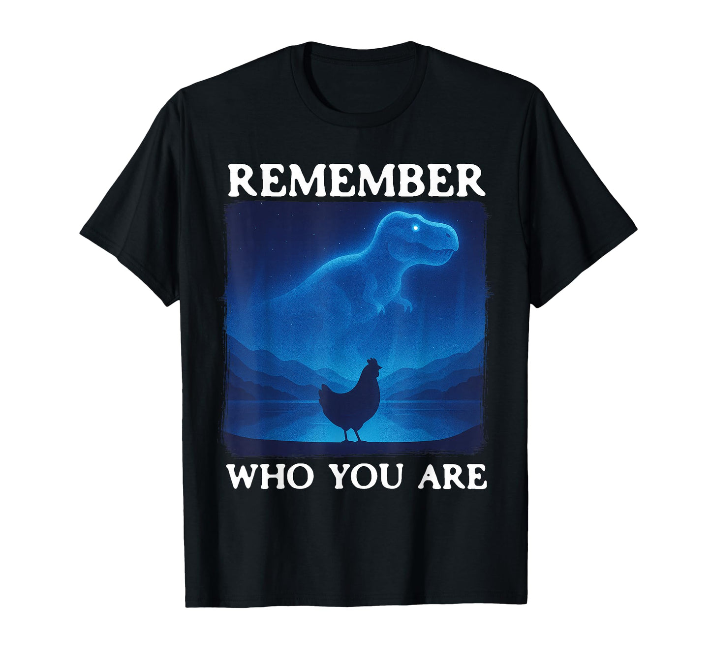 Remember Who You are Dinosaur Chicken T-Shirt