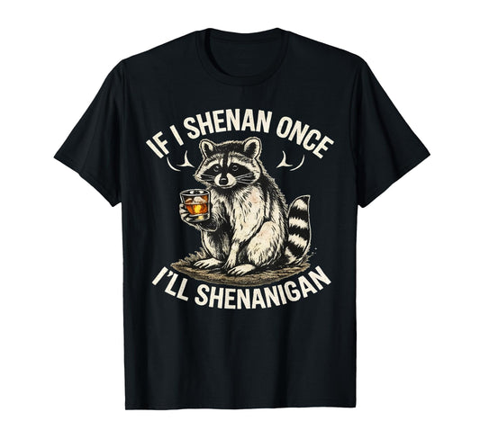 Raccoon If I Shenan Once I'll Shenanigan Funny T-Shirt