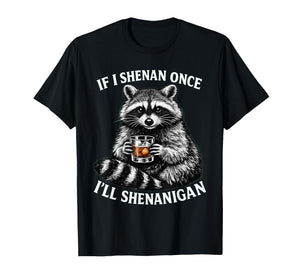 If I Shenan Once I'll Shenanigan Funny Raccoon T-Shirt