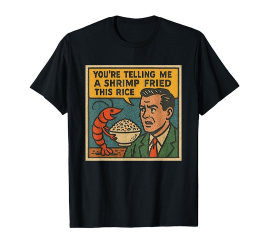 You're Telling Me A Shrimp Fried This Rice Retro Comic Meme T-Shirt
