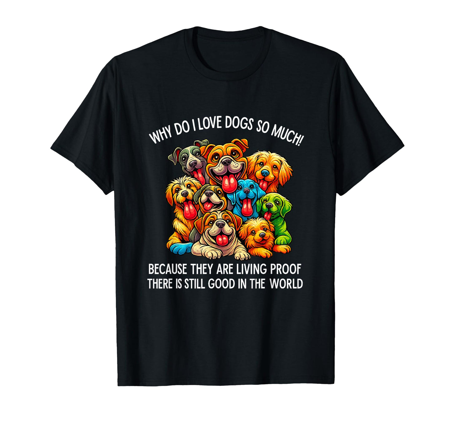 Why Do I Love Dogs So Much Dog Lover T-Shirt