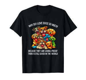 Why Do I Love Dogs So Much Dog Lover T-Shirt