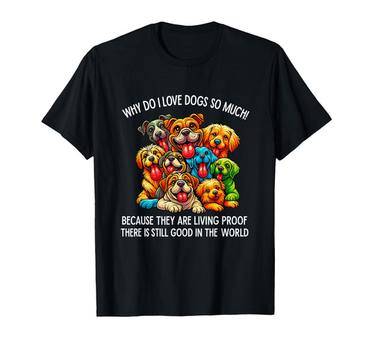Why Do I Love Dogs So Much Dog Lover T-Shirt