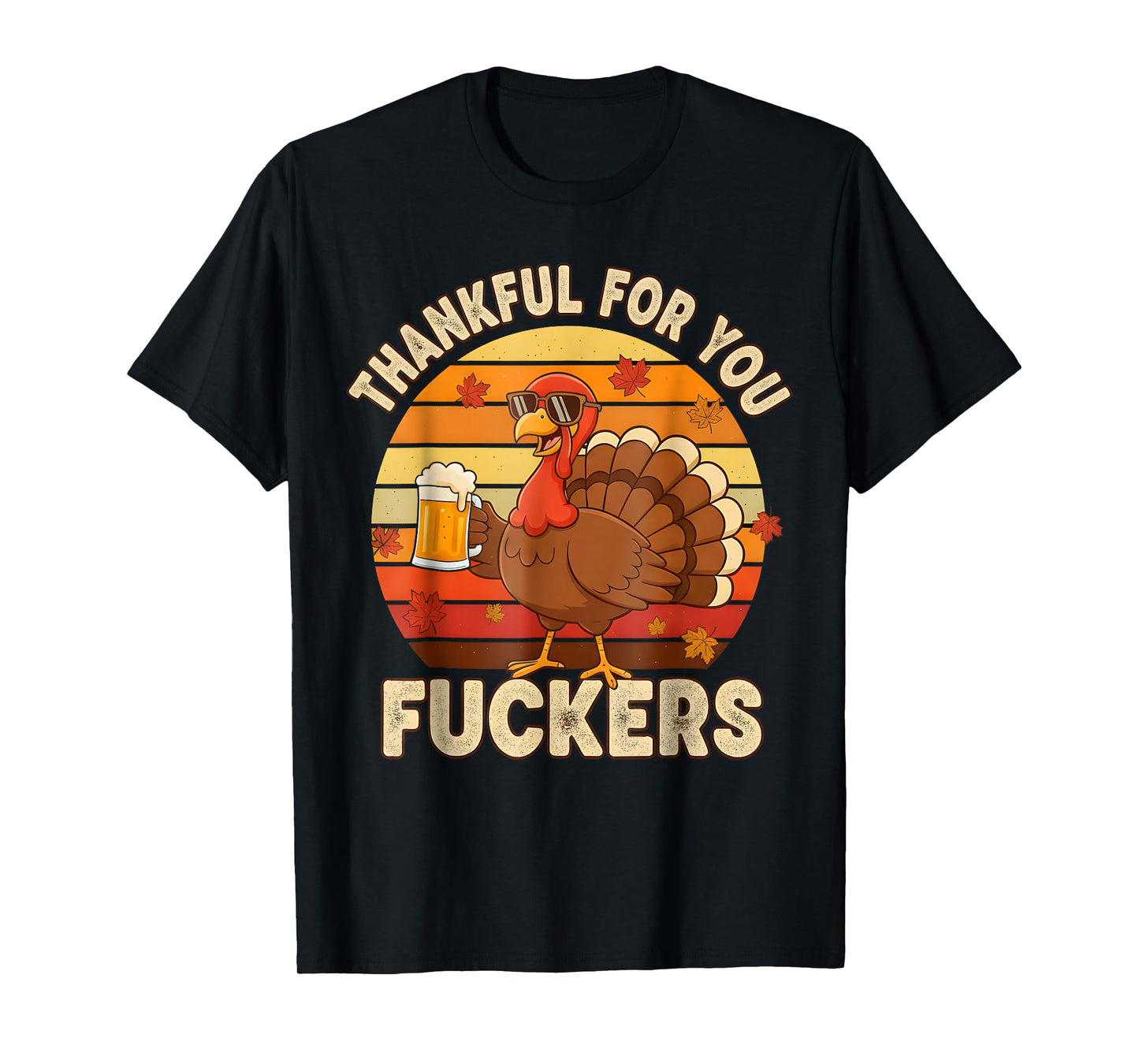 Thankful for You Fuckers Thanksgiving Happy Turkey Humor Co. T-Shirt