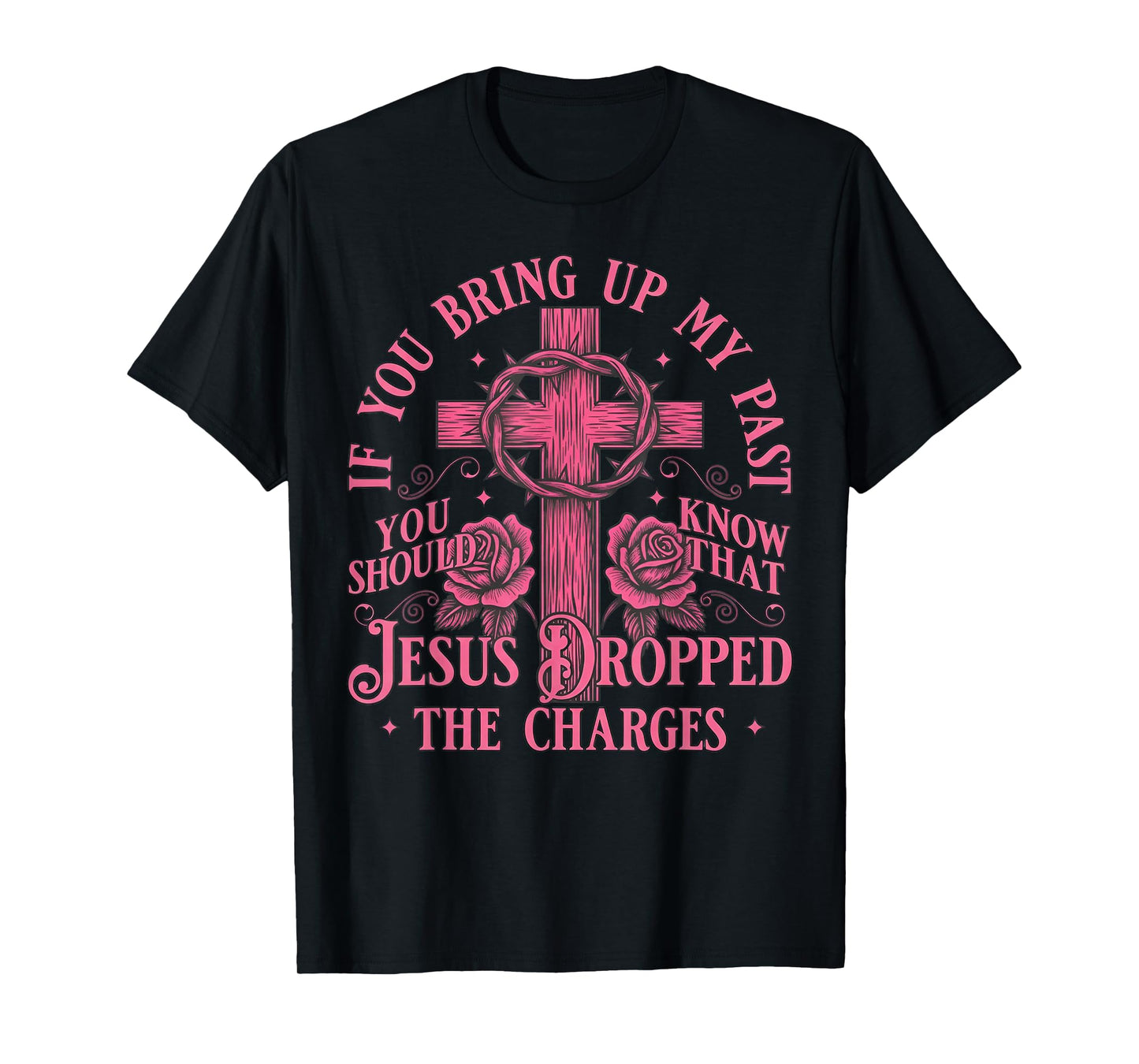If You Bring Up My Past You Should Know That Jesus Dropped T-Shirt