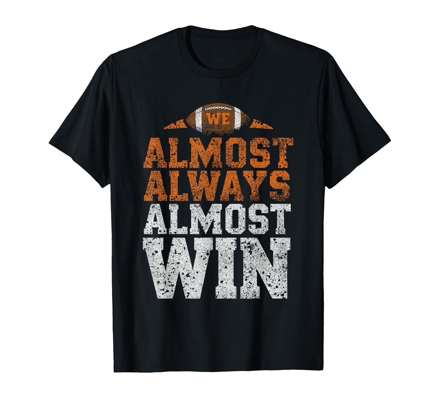 We Almost Always Almost Win, Funny Football Fans T-Shirt