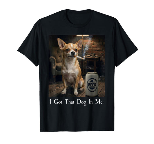 I Got That Dog in Me Funny Chihuahua Smoking Beer Meme T-Shirt