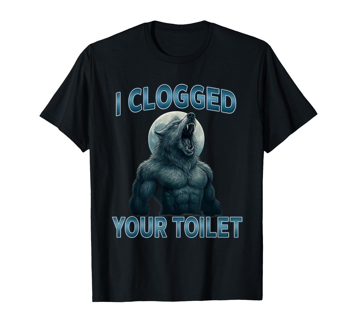 I Clogged Your Toilet Funny Cool Alpha Wolf Meme Stupid T-Shirt