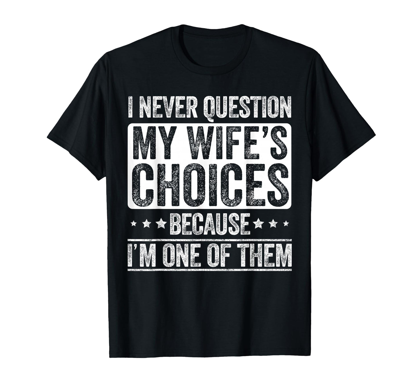 I Never Question My Wife's Choices Marriage Funny Husband T-Shirt