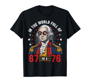 George Washington in The World Full of 67 to Be A 76 67 Meme T-Shirt