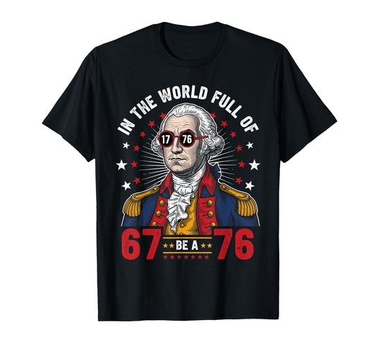 George Washington in The World Full of 67 to Be A 76 67 Meme T-Shirt