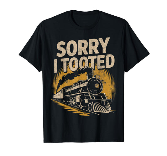 Sorry I Tooted Locomotive Train Lovers Railroad Conductor T-Shirt
