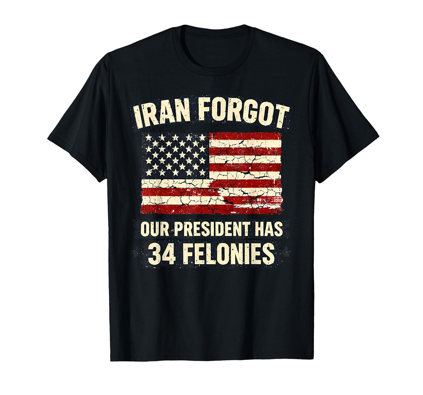 Iran Forgot Our President Has 34 Felonies Vintage US Flag T-Shirt