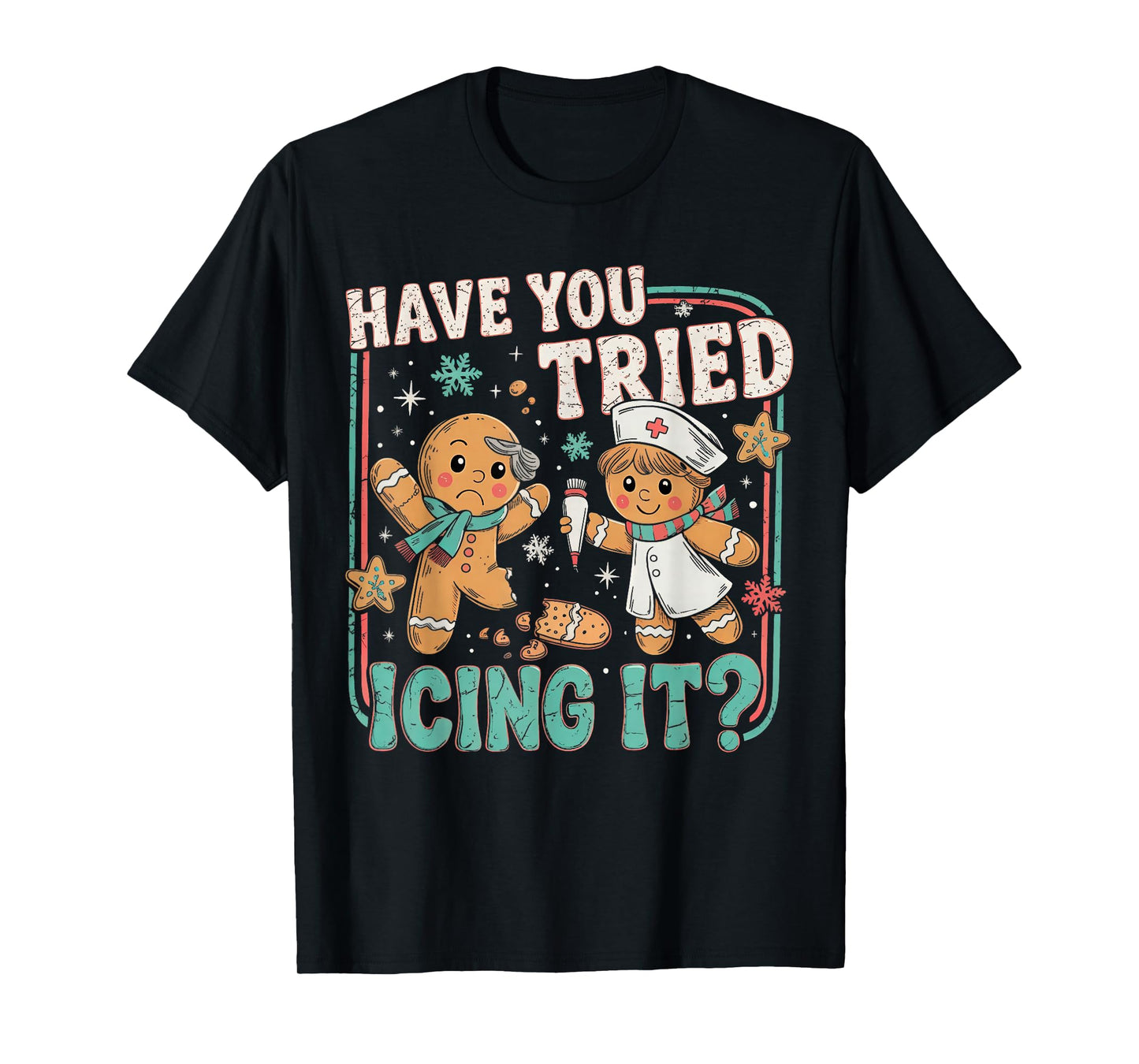 Gingerbread Have You Tried Icing It Christmas Nurse T-Shirt
