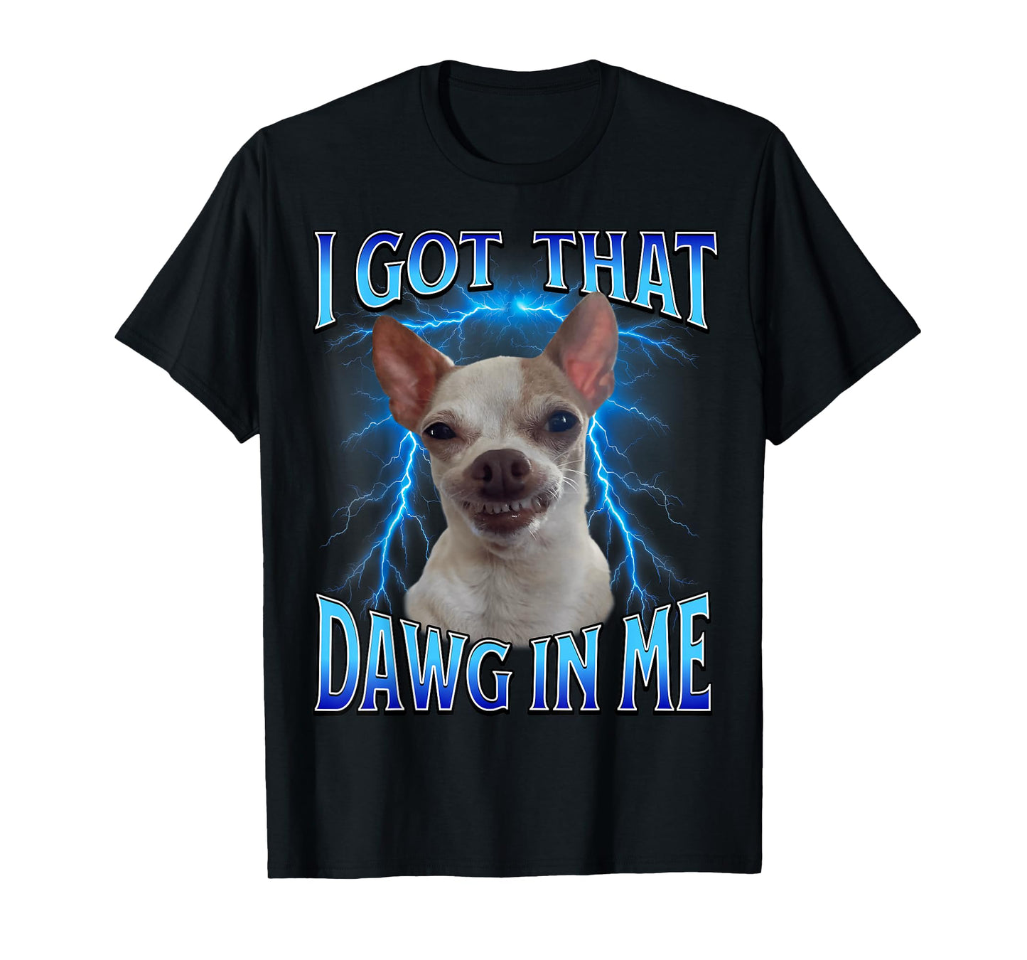 I Got That Dawg in Me Meme Funny Saying I Got That Dog in Me T-Shirt