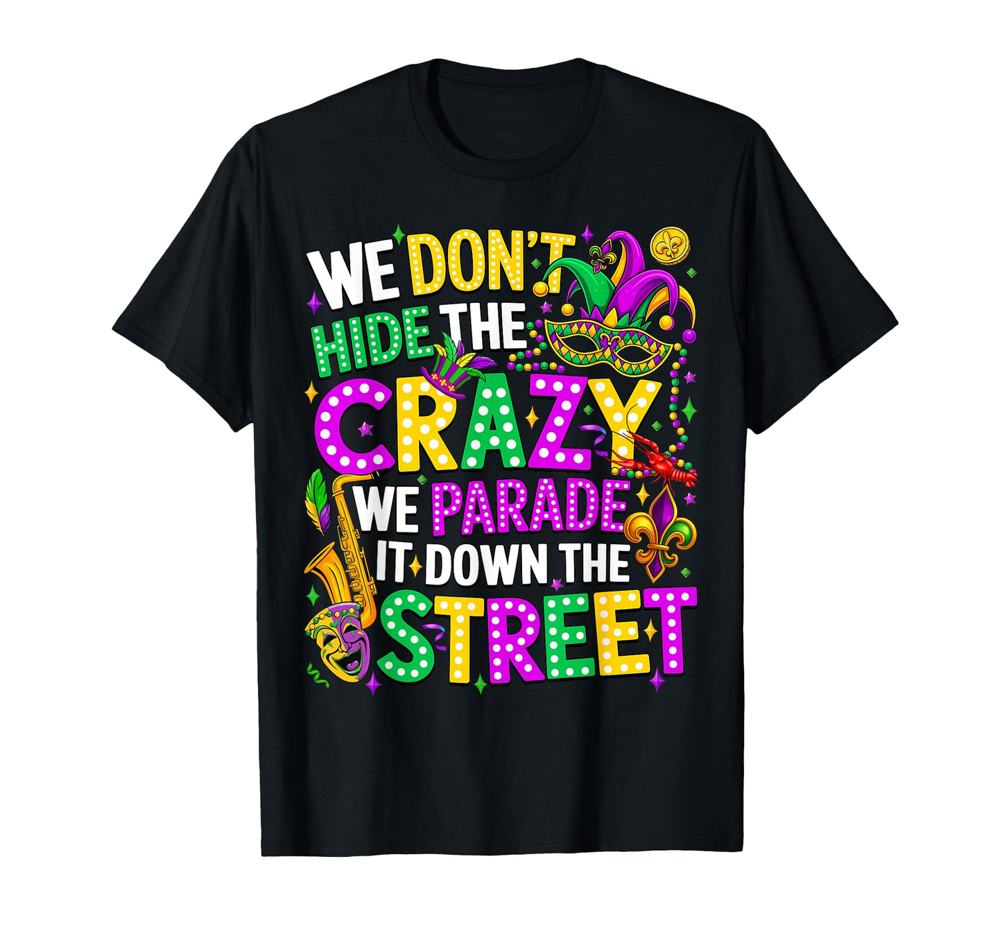 We Don't Hide Crazy We Parade It Down The Street Mardi Gras T-Shirt