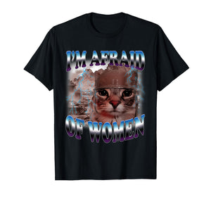 I'm Afraid of Women Funny Saying Humor Cat Meme T-Shirt