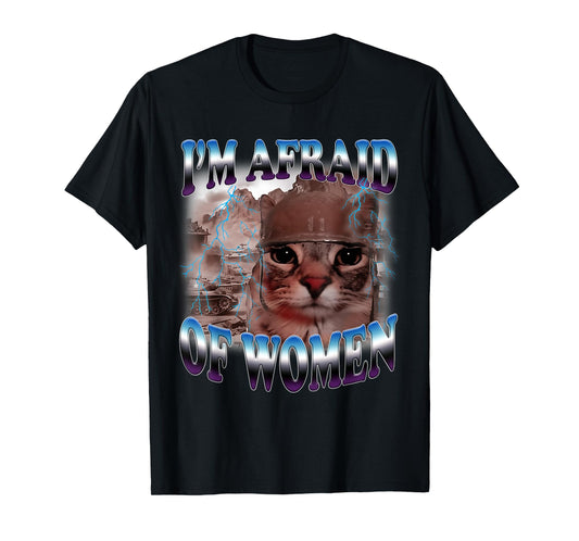 I'm Afraid of Women Funny Saying Humor Cat Meme T-Shirt