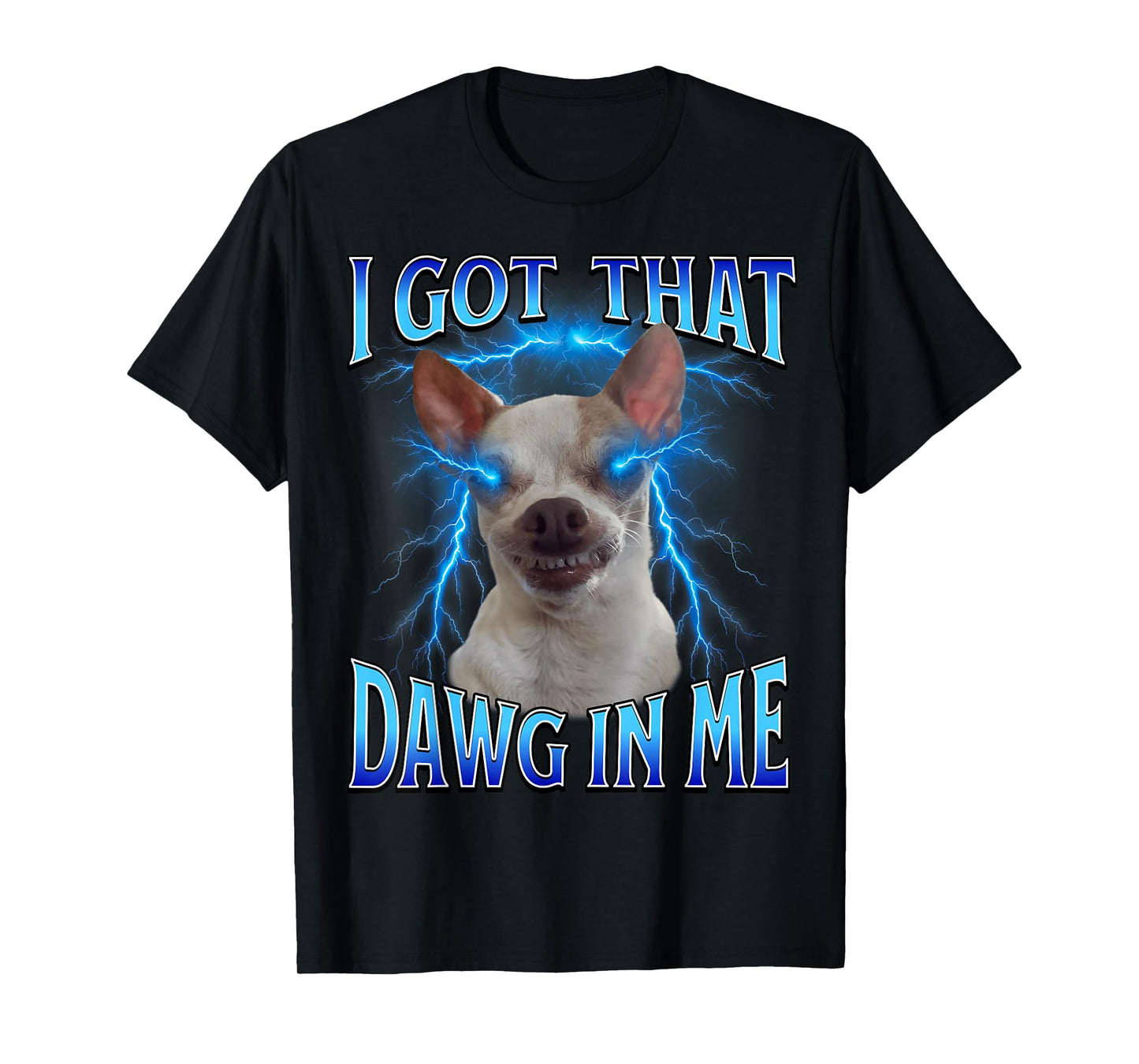 I Got That Dawg in Me Meme Funny Saying I Got That Dog in Me T-Shirt