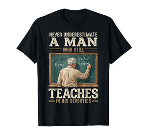 Never Underestimate Man Who Still Teaches in His Seventies T-Shirt