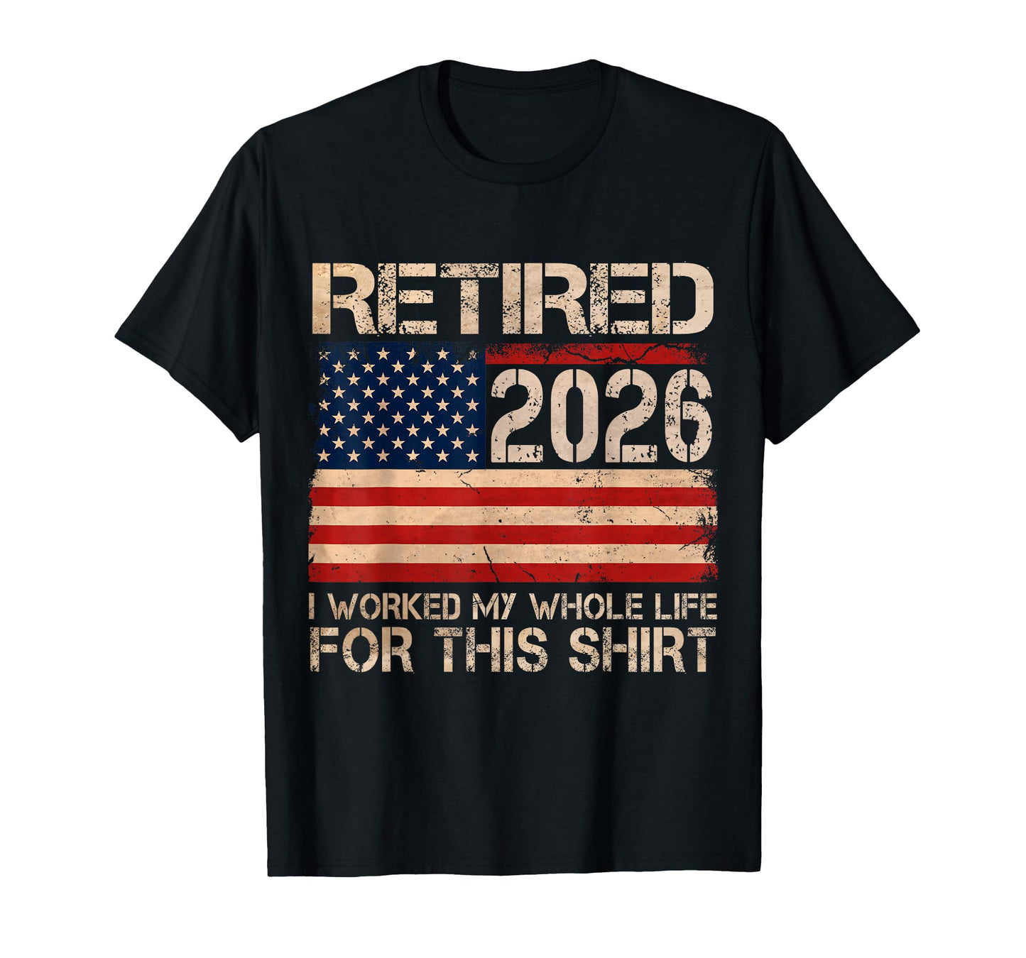 Retired 2026 I Worked My Whole Life Funny Retirement Humor T-Shirt