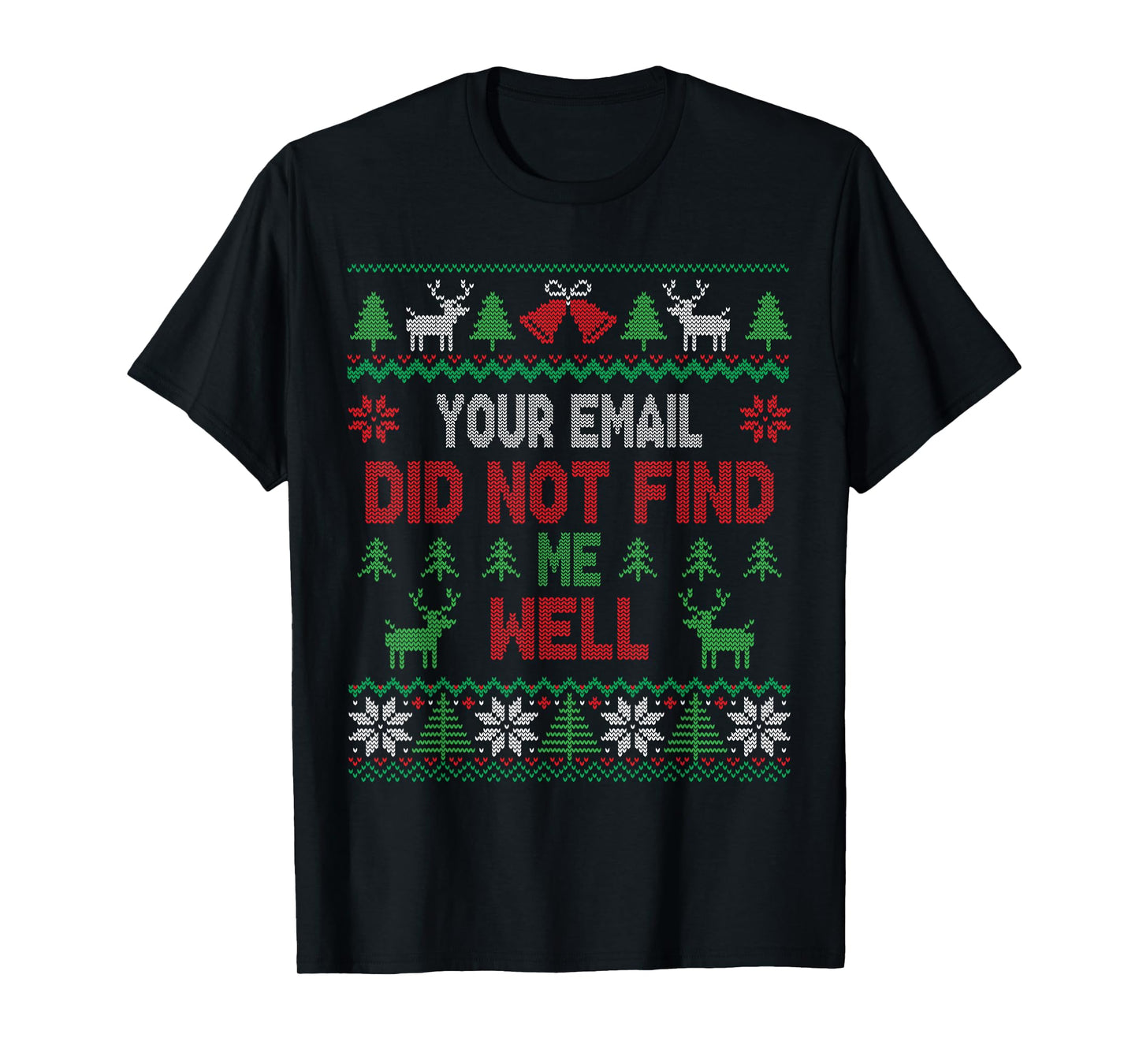 Your Email Did Not Find Me Well Funny Christmas Ugly Sweater T-Shirt