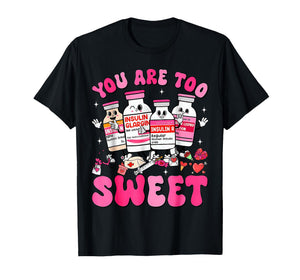 You are Too Sweet Valentine Nurse Insulin Diabetes ICU T-Shirt