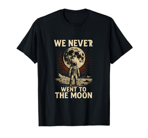 We Never Went to The Moon T-Shirt