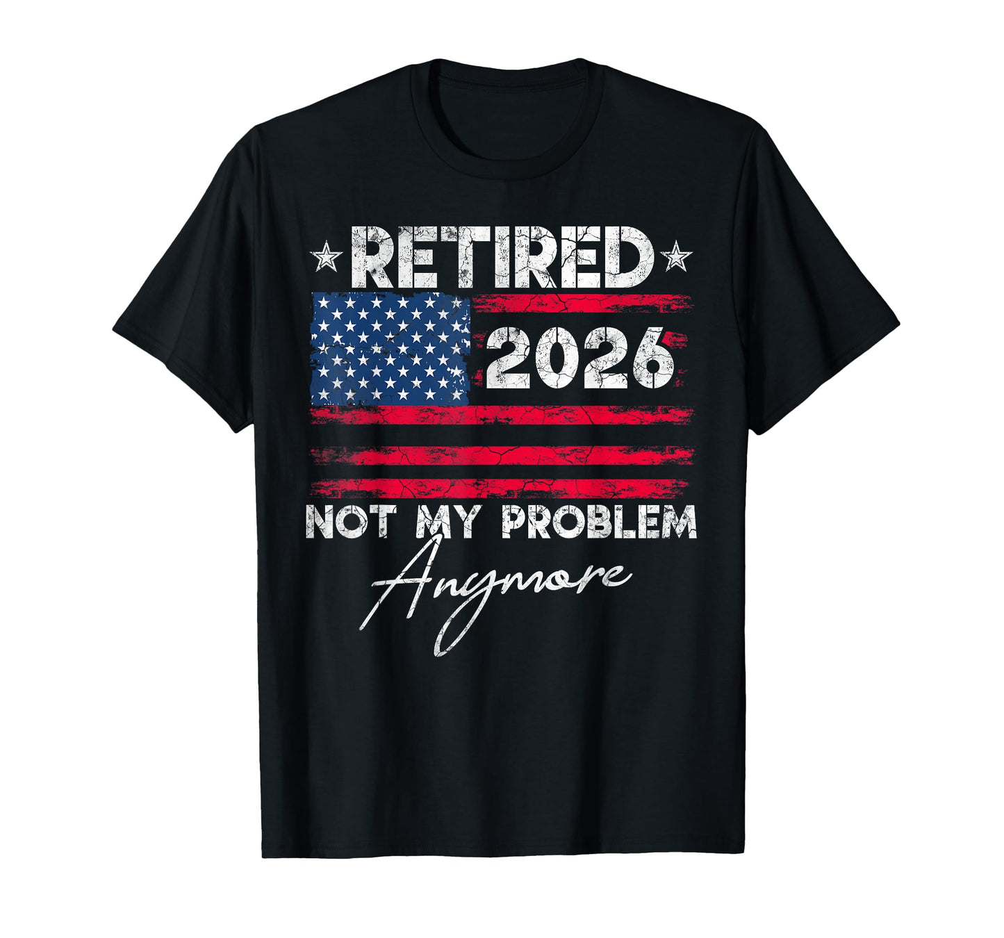 Retired 2026 Not My Problem Anymore US Flag for Retirement T-Shirt