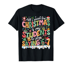 All I Want for Christmas is My Students to Stop Saying 67 T-Shirt