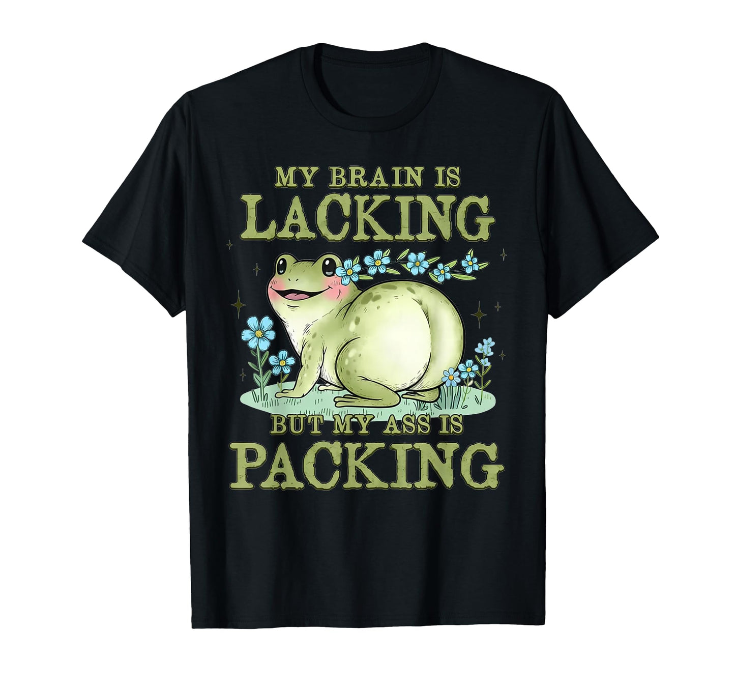 Frog My Brain is Lacking But My Ass is Packing T-Shirt