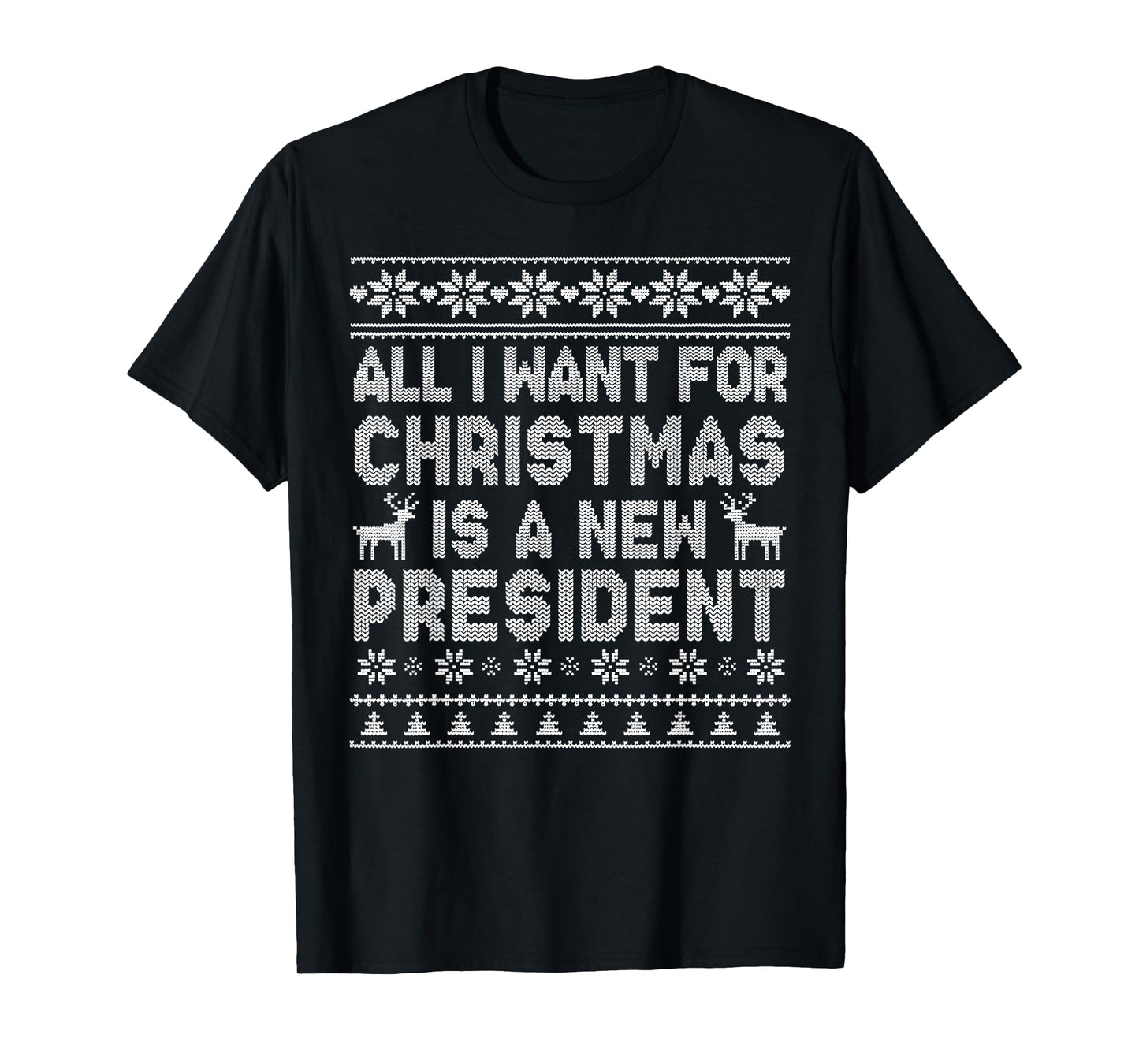 All I Want for Christmas is A New President Ugly T-Shirt