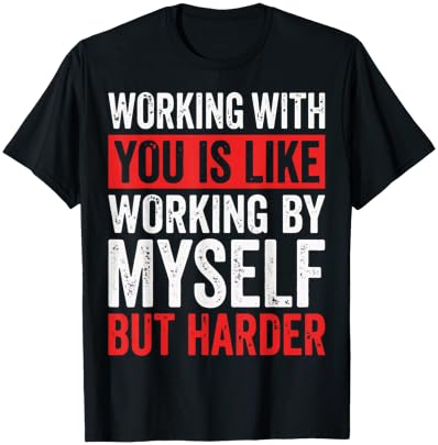 Working with You is Like Working by Myself But Harder T-Shirt - T-Shirt | Black