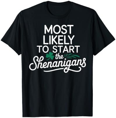 Most Likely to Start The Shenanigans Saint Patrick’s Day T-Shirt - T-Shirt | Black