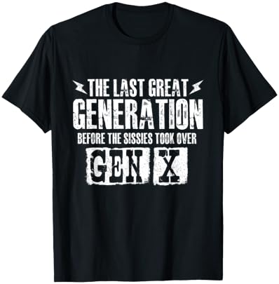 The Last Great Generation Before The Sissies - Gen X Gen Xer T-Shirt - T-Shirt | Black