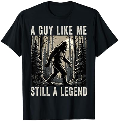 A Guy Like Me Still a Legend Funny Bigfoot T-Shirt - T-Shirt | Black