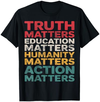 Truth Education Humanity Action Matters T-Shirt - T-Shirt | Black